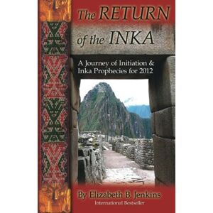 Jenkins, Elizabeth B. The RETURN of the INKA: A Journey of Initiation & Inka Prophecies for 2012 Jenkins, Elizabeth B. The RETURN of the INKA: A Journey of Initiation & Inka Prophecies for 2012