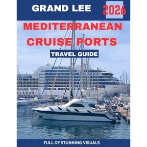 Lee MEDITERRANEAN CRUISE PORTS TRAVEL GUIDE 2026: Explore Iconic Ports, Hidden Gems, and Unforgettable Shores Across the Mediterranean Lee MEDITERRANEAN CRUISE PORTS TRAVEL GUIDE 2026: Explore Iconic Ports, Hidden Gems, and Unforgettable Shores Across the Mediterranean