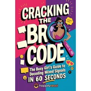 Read, Happily Cracking the Bro Code: The Busy Girl's Guide to Decoding Mixed Signals in 60 Seconds Read, Happily Cracking the Bro Code: The Busy Girl's Guide to Decoding Mixed Signals in 60 Seconds