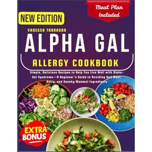 Tarragon, Vanessa Alpha-Gal Allergy Cookbook For Beginners: Simple, Delicious Recipes to Help You Live Well with Alpha-Gal Syndrome—A Beginner’s Guide to Avoiding Red Meat, Dairy, and Sneaky Mammal Ingredients Tarragon, Vanessa Alpha-Gal Allergy Cookbook For Beginners: Simple, Delicious Recipes to Help You Live Well with Alpha-Gal Syndrome—A Beginner’s Guide to Avoiding Red Meat, Dairy, and Sneaky Mammal Ingredients