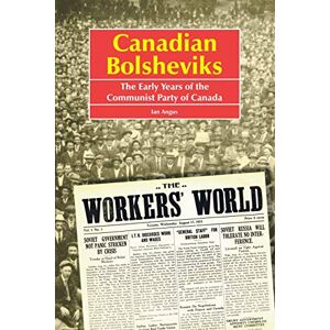 Angus, Ian Canadian Bolsheviks: The Early Years of the Communist Party of Canada Angus, Ian Canadian Bolsheviks: The Early Years of the Communist Party of Canada