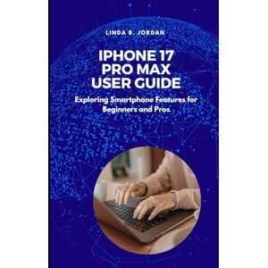 Jordan, Linda B. iPhone 17 Pro Max User Guide: Exploring Smartphone Features for Beginners and Pros (iPhone 17 Series Unlocked Expert Guides for iPhone 17 Air Pro and Pro Max) Jordan, Linda B. iPhone 17 Pro Max User Guide: Exploring Smartphone Features for Beginners and Pros (iPhone 17 Series Unlocked Expert Guides for iPhone 17 Air Pro and Pro Max)