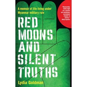 Goldman, Lydia Red Moons and Silent Truths: A memoir of life living under Myanmar military rule Goldman, Lydia Red Moons and Silent Truths: A memoir of life living under Myanmar military rule