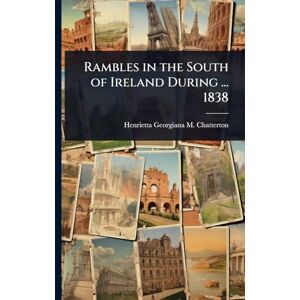 Chatterton, Henrietta Georgiana M Rambles in the South of Ireland During ... 1838 Chatterton, Henrietta Georgiana M Rambles in the South of Ireland During ... 1838