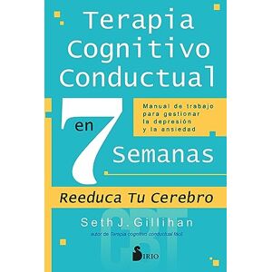 Gillihan, Seth J Terapia Cognitivo Conductal En 7 Semanas: Reeduca tu cerebro: Manual de trabajo para gestionar la depresión y la anciedad / Retrain Your Brain: A Workbook for Managing Depression and Anxiety Gillihan, Seth J Terapia Cognitivo Conductal En 7 Semanas: Reeduca tu cerebro: Manual de trabajo para gestionar la depresión y la anciedad / Retrain Your Brain: A Workbook for Managing Depression and Anxiety