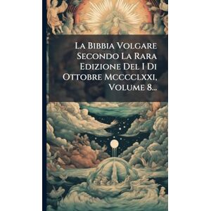 Anonymous La Bibbia Volgare Secondo La Rara Edizione Del I Di Ottobre Mcccclxxi, Volume 8... Anonymous La Bibbia Volgare Secondo La Rara Edizione Del I Di Ottobre Mcccclxxi, Volume 8...