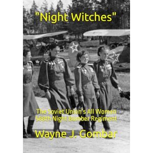 Gombar, Wayne J. Night Witches": The Soviet Union’s All Woman 588th Night Bomber Regiment Gombar, Wayne J. Night Witches": The Soviet Union’s All Woman 588th Night Bomber Regiment
