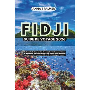 Palmer, Anna T FIDJI GUIDE DE VOYAGE 2026: Explorez Nadi, Suva, la côte de corail, les îles Denarau, Yasawa et Mamanuca avec leurs plages, leur culture, leurs ... d'île en île et leurs joyaux cachés Palmer, Anna T FIDJI GUIDE DE VOYAGE 2026: Explorez Nadi, Suva, la côte de corail, les îles Denarau, Yasawa et Mamanuca avec leurs plages, leur culture, leurs ... d'île en île et leurs joyaux cachés