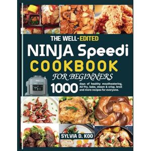 D. Koo, Sylvia The Well-Edited Ninja Speedi Cookbook For Beginners: 1000 days of healthy mouthwatering, Air-fry, bake, steam & crisp, broil and more recipes for everyone D. Koo, Sylvia The Well-Edited Ninja Speedi Cookbook For Beginners: 1000 days of healthy mouthwatering, Air-fry, bake, steam & crisp, broil and more recipes for everyone