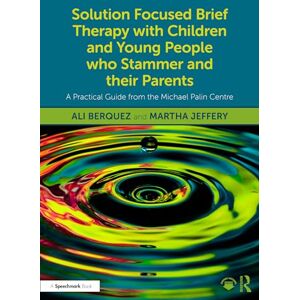 Berquez, Ali Solution Focused Brief Therapy with Children and Young People who Stammer and their Parents: A Practical Guide from the Michael Palin Centre Berquez, Ali Solution Focused Brief Therapy with Children and Young People who Stammer and their Parents: A Practical Guide from the Michael Palin Centre