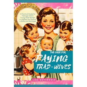Dovengold, Lisa The Case for Paying Trad-Wives A Practical Guide for Teenage Girls & Young Adult Women to Address the Decline in Births and Marriages: A ... Housewives & Homemakers (Tradwifery Series) Dovengold, Lisa The Case for Paying Trad-Wives A Practical Guide for Teenage Girls & Young Adult Women to Address the Decline in Births and Marriages: A ... Housewives & Homemakers (Tradwifery Series)