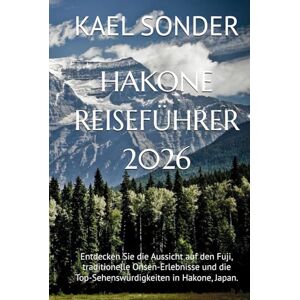 SONDER, KAEL HAKONE REISEFÜHRER 2026: Entdecken Sie die Aussicht auf den Fuji, traditionelle Onsen-Erlebnisse und die Top-Sehenswürdigkeiten in Hakone, Japan. SONDER, KAEL HAKONE REISEFÜHRER 2026: Entdecken Sie die Aussicht auf den Fuji, traditionelle Onsen-Erlebnisse und die Top-Sehenswürdigkeiten in Hakone, Japan.