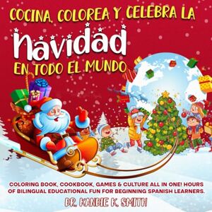 Smith, Dr. Kandie K. Cocina, Colorea y Celebra La Navidad en Todo el Mundo: Coloring Book, Cookbook Games & Culture All in One! Hours of bilingual educational fun for ... Spanish learners. (Cook, Color and Celebrate) Smith, Dr. Kandie K. Cocina, Colorea y Celebra La Navidad en Todo el Mundo: Coloring Book, Cookbook Games & Culture All in One! Hours of bilingual educational fun for ... Spanish learners. (Cook, Color and Celebrate)