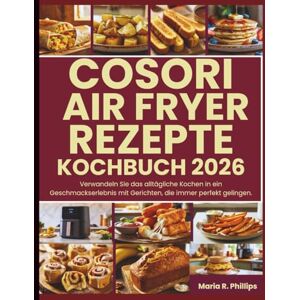 Philips COSORI AIR FRYER REZEPTE KOCHBUCH 2026: Verwandeln Sie das alltägliche Kochen in ein Geschmackserlebnis mit Gerichten, die immer perfekt gelingen. Philips COSORI AIR FRYER REZEPTE KOCHBUCH 2026: Verwandeln Sie das alltägliche Kochen in ein Geschmackserlebnis mit Gerichten, die immer perfekt gelingen.