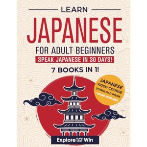 ToWin, Explore Learn Japanese for Adult Beginners: 7 Books in 1: Speak Japanese In 30 Days! ToWin, Explore Learn Japanese for Adult Beginners: 7 Books in 1: Speak Japanese In 30 Days!