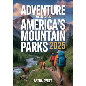 Swift, Astra Adventure Across America’s Mountain Parks 2025: Ultimate Travel Guide & Detailed Atlas for Exploring Scenic Peaks, Hiking Trails, Wildlife, and Outdoor Adventure Swift, Astra Adventure Across America’s Mountain Parks 2025: Ultimate Travel Guide & Detailed Atlas for Exploring Scenic Peaks, Hiking Trails, Wildlife, and Outdoor Adventure