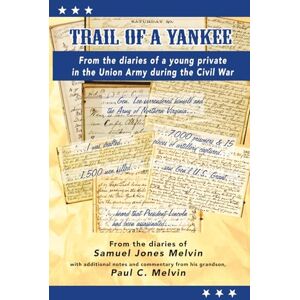 Melvin, Samuel Jones Trail of a Yankee: The diaries of Samuel Jones Melvin, a private in the Union Army during the Civil War Melvin, Samuel Jones Trail of a Yankee: The diaries of Samuel Jones Melvin, a private in the Union Army during the Civil War