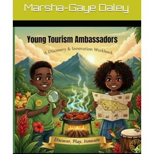 Daley, Ms. Marsha-Gaye T. Young Tourism Ambassadors: A Discovery and Innovation Workbook Daley, Ms. Marsha-Gaye T. Young Tourism Ambassadors: A Discovery and Innovation Workbook