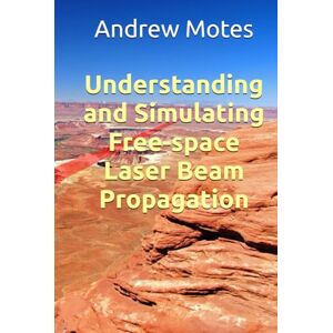 Motes, Andrew Understanding and Simulating Free-space Laser Beam Propagation Motes, Andrew Understanding and Simulating Free-space Laser Beam Propagation