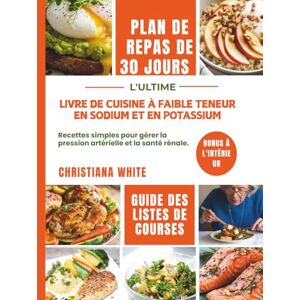 WHITE, CHRISTIANA LIVRE DE CUISINE À FAIBLE TENEUR EN SODIUM ET EN POTASSIUM: Recettes simples pour gérer la pression artérielle et la santé rénale. WHITE, CHRISTIANA LIVRE DE CUISINE À FAIBLE TENEUR EN SODIUM ET EN POTASSIUM: Recettes simples pour gérer la pression artérielle et la santé rénale.