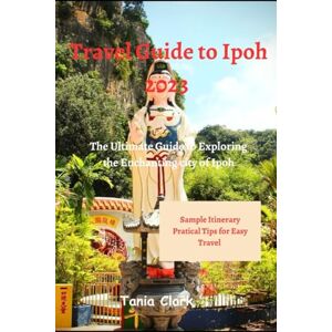 Clark, Tania Travel Guide to Ipoh 2023: The Ultimate Guide to Exploring the Enchanting City of Ipoh (Trails & Tales: Your Ultimate Travel Companion for All Ages &Gender) Clark, Tania Travel Guide to Ipoh 2023: The Ultimate Guide to Exploring the Enchanting City of Ipoh (Trails & Tales: Your Ultimate Travel Companion for All Ages &Gender)