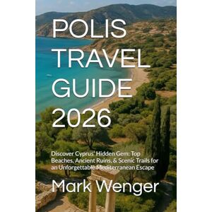 Wenger, Mark POLIS TRAVEL GUIDE 2026: Discover Cyprus’ Hidden Gem: Top Beaches, Ancient Ruins, & Scenic Trails for an Unforgettable Mediterranean Escape Wenger, Mark POLIS TRAVEL GUIDE 2026: Discover Cyprus’ Hidden Gem: Top Beaches, Ancient Ruins, & Scenic Trails for an Unforgettable Mediterranean Escape