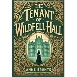 Brontë, Anne The Tenant of Wildfell Hall: A Powerful Story of Love, Defiance, and Redemption Brontë, Anne The Tenant of Wildfell Hall: A Powerful Story of Love, Defiance, and Redemption