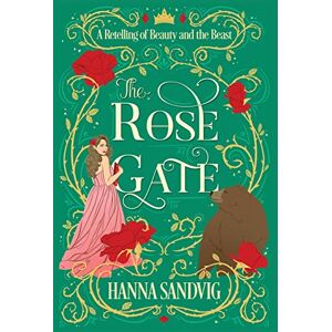 Sandvig, Hanna The Rose Gate: A Retelling of Beauty and the Beast Sandvig, Hanna The Rose Gate: A Retelling of Beauty and the Beast