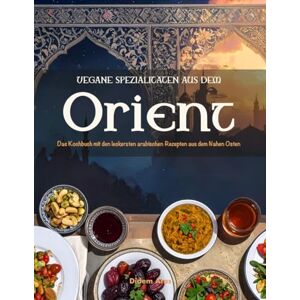 Atas, Didem Vegane Spezialitäten aus dem Orient: Das Kochbuch mit den leckersten arabischen Rezepten aus dem Nahen Osten Atas, Didem Vegane Spezialitäten aus dem Orient: Das Kochbuch mit den leckersten arabischen Rezepten aus dem Nahen Osten