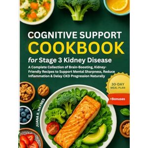 Haynes, Juana R. Cognitive Support Cookbook For Stage 3 Kidney Disease: A Complete Collection of Brain-Boosting, Kidney-Friendly Recipes to Support Mental Sharpness, ... Progression Naturally (CKD Meal Solutions) Haynes, Juana R. Cognitive Support Cookbook For Stage 3 Kidney Disease: A Complete Collection of Brain-Boosting, Kidney-Friendly Recipes to Support Mental Sharpness, ... Progression Naturally (CKD Meal Solutions)