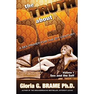 Brame, Gloria G. The Truth About Sex: A Sex Primer for the 21st Century Volume I: Sex and the Self Brame, Gloria G. The Truth About Sex: A Sex Primer for the 21st Century Volume I: Sex and the Self
