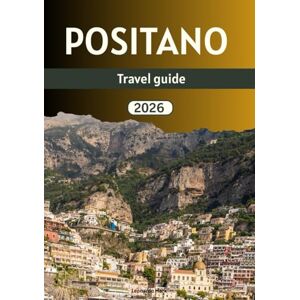 Mark, Leonardo Positano travel guide 2026: An Inspiring Journey Through Italy’s Most Iconic Cliffside Village of Beauty, Culture, and Adventure. Mark, Leonardo Positano travel guide 2026: An Inspiring Journey Through Italy’s Most Iconic Cliffside Village of Beauty, Culture, and Adventure.