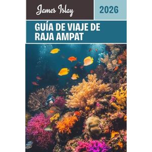 Islay, James Guía de viaje de Raja Ampat: Descubra el paraíso virgen de Indonesia: guías exclusivas sobre buceo, cultura, vida isleña y aventuras inolvidables. Islay, James Guía de viaje de Raja Ampat: Descubra el paraíso virgen de Indonesia: guías exclusivas sobre buceo, cultura, vida isleña y aventuras inolvidables.