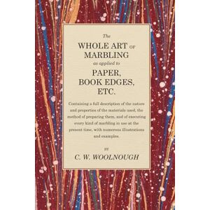 Woolnough, C. W. The Whole Art of Marbling as applied to Paper, Book Edges, Etc (Marbled paper and bookbinding—the classic texts in paperback) Woolnough, C. W. The Whole Art of Marbling as applied to Paper, Book Edges, Etc (Marbled paper and bookbinding—the classic texts in paperback)