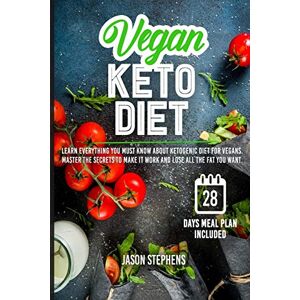 Stephens, Jason VEGAN KETO DIET: Learn Everything You Must Know About Ketogenic Diet For Vegans Master The Secrets To Make It Work And Lose All The Fat You Want Stephens, Jason VEGAN KETO DIET: Learn Everything You Must Know About Ketogenic Diet For Vegans Master The Secrets To Make It Work And Lose All The Fat You Want