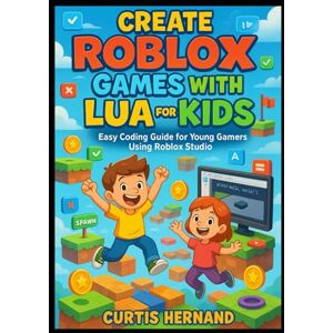 Hernand, Curtis Create Roblox Games with Lua for Kids: Easy Coding Guide for Young Gamers Using Roblox Studio Hernand, Curtis Create Roblox Games with Lua for Kids: Easy Coding Guide for Young Gamers Using Roblox Studio