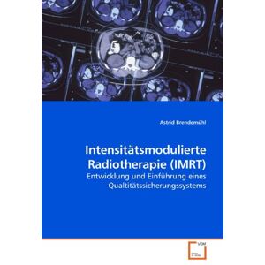Brendemühl, Astrid Intensitätsmodulierte Radiotherapie (IMRT): Entwicklung und Einführung eines Qualtitätssicherungssystems Brendemühl, Astrid Intensitätsmodulierte Radiotherapie (IMRT): Entwicklung und Einführung eines Qualtitätssicherungssystems