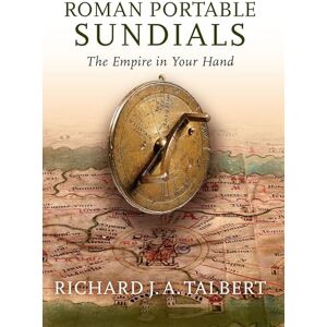 Talbert, Richard J.A. Roman Portable Sundials: The Empire in Your Hand Talbert, Richard J.A. Roman Portable Sundials: The Empire in Your Hand