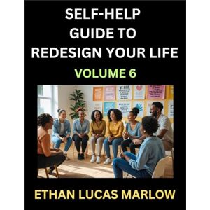 Marlow, Ethan Lucas Self-help Guide to Redesign Your Life (Part 6): Learn How to Break Patterns and Build a Life You Love, the Art of Unfolding and Cultivating Growth in a World of Hustle Marlow, Ethan Lucas Self-help Guide to Redesign Your Life (Part 6): Learn How to Break Patterns and Build a Life You Love, the Art of Unfolding and Cultivating Growth in a World of Hustle