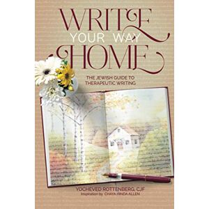Rottenberg, Yocheved Write Your Way Home: The Jewish Guide to Therapeutic Writing Rottenberg, Yocheved Write Your Way Home: The Jewish Guide to Therapeutic Writing