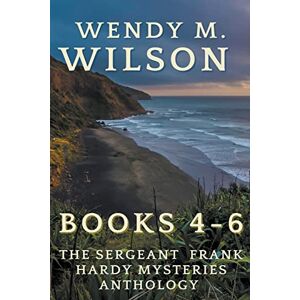 Wilson The Sergeant Frank Hardy Mysteries Anthology: Books 4-6 Wilson The Sergeant Frank Hardy Mysteries Anthology: Books 4-6