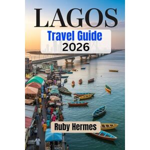 Hermes, Ruby Lagos Travel Guide 2026: Comprehensive Travel Manual to Explore the Best of Nigeria’s Largest City Hermes, Ruby Lagos Travel Guide 2026: Comprehensive Travel Manual to Explore the Best of Nigeria’s Largest City