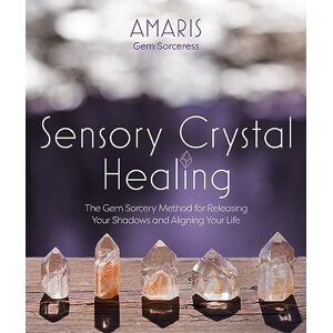 Amaris Sensory Crystal Healing: Gem Sorcery to Improve Your Wellbeing and Mindset Amaris Sensory Crystal Healing: Gem Sorcery to Improve Your Wellbeing and Mindset