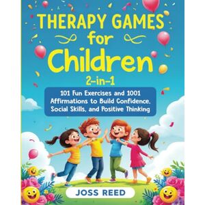 Reed, Joss Therapy Games for Children 2-in-1: 101 Fun Exercises and 1001 Affirmations to Build Confidence, Social Skills, and Positive Thinking (Cherished Moments and Big Bonds) Reed, Joss Therapy Games for Children 2-in-1: 101 Fun Exercises and 1001 Affirmations to Build Confidence, Social Skills, and Positive Thinking (Cherished Moments and Big Bonds)