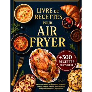Renard, Evelyne Livre de Recettes Air Fryer en Français: +300 Recettes Rapides et Faciles pour Débutants avec la Friteuse à Air – Toutes Illustrées en Couleur, du Petit-Déjeuner aux Plats Familiaux, à la Pâtisserie Renard, Evelyne Livre de Recettes Air Fryer en Français: +300 Recettes Rapides et Faciles pour Débutants avec la Friteuse à Air – Toutes Illustrées en Couleur, du Petit-Déjeuner aux Plats Familiaux, à la Pâtisserie