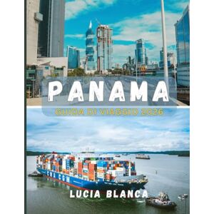 BLANCA, LUCIA PANAMA GUIDA DI VIAGGIO 2026: Il compagno essenziale per esplorare la cultura, la natura e i tesori nascosti di Panama BLANCA, LUCIA PANAMA GUIDA DI VIAGGIO 2026: Il compagno essenziale per esplorare la cultura, la natura e i tesori nascosti di Panama