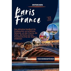 Brunole, Ariel Entdecken Paris France (Taschenreiseführer): Das ultimative Handbuch für Erstbesucher und erfahrene Reisende, um den Charme, die Kultur, die Küche und das französische Erbe der Stadt zu entdecken Brunole, Ariel Entdecken Paris France (Taschenreiseführer): Das ultimative Handbuch für Erstbesucher und erfahrene Reisende, um den Charme, die Kultur, die Küche und das französische Erbe der Stadt zu entdecken