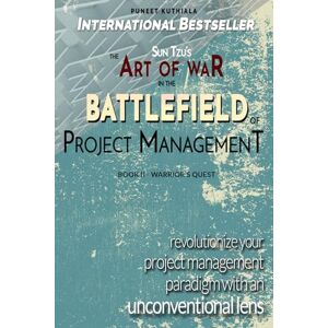 Kuthiala, Puneet Sun Tzu's The Art of War in the Battlefield of Project Management: Revolutionize your Project Management paradigm with an Unconventional Lens Kuthiala, Puneet Sun Tzu's The Art of War in the Battlefield of Project Management: Revolutionize your Project Management paradigm with an Unconventional Lens