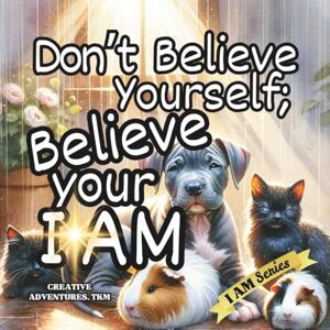 Creative Labs Don't Believe Yourself: Believe Your I AM (I AM Series of the Golden Light Adventures) Creative Labs Don't Believe Yourself: Believe Your I AM (I AM Series of the Golden Light Adventures)