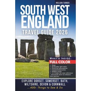 Turner, Nielsen The Complete South West England Travel Guide: Explore Dorset, Somerset, Bath, Wiltshire, Devon & Cornwall – 400+ Things to See & Do (COLOR EDITION) Turner, Nielsen The Complete South West England Travel Guide: Explore Dorset, Somerset, Bath, Wiltshire, Devon & Cornwall – 400+ Things to See & Do (COLOR EDITION)